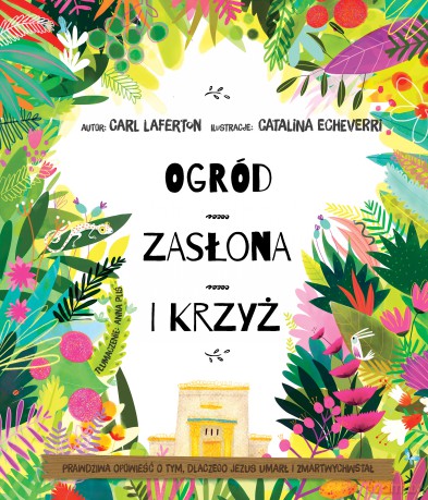 Ogród, zasłona i krzyż. Prawdziwa opowieść o tym, dlaczego Jezus umarł i zmartwychwstał - Carl Laferton [KSIĄŻKA]