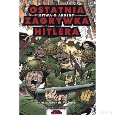 Ostatnia zagrywka Hitlera. Bitwa o Ardeny - Bill Cain, Dheeraj Verma [KOMIKS]