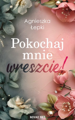 Pokochaj mnie wreszcie! - Agnieszka Łepki [KSIĄŻKA]