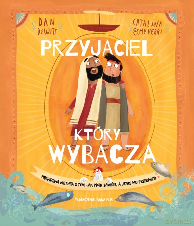 Przyjaciel, który wybacza. Prawdziwa opowieść o tym, jak Piotr zawiódł, a Jezus mu przebaczył - Dan DeWitt [KSIĄŻKA]