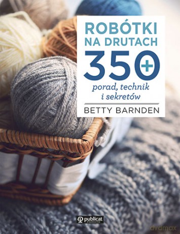 Robótki na drutach. 350 porad, technik i sekretów - Betty Barnden [KSIĄŻKA]