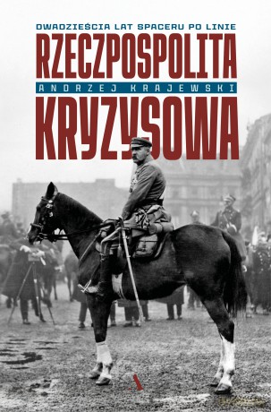 Rzeczpospolita kryzysowa. Dwadzieścia lat spaceru po linie - Andrzej Krajewski [KSIĄŻKA]