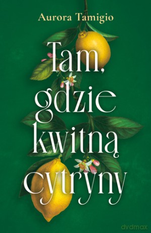 Tam, gdzie kwitną cytryny - Aurora Tamigio [KSIĄŻKA]