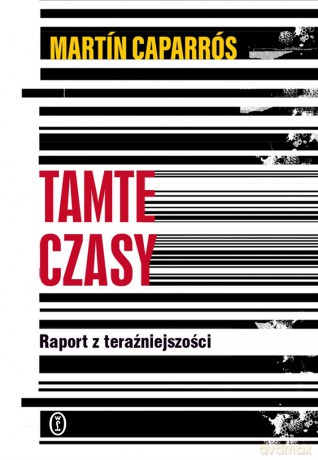 Tamte czasy. Raport z teraźniejszości - Martín Caparrós [KSIĄŻKA]