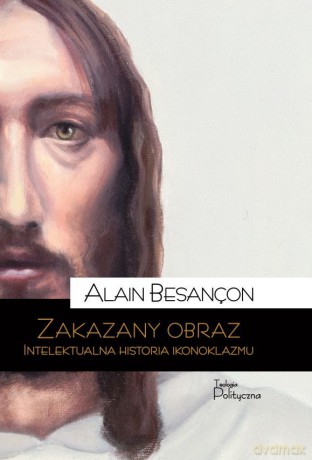 Zakazany obraz. Intelektualna historia ikonoklazmu - Alain Besançon [KSIĄŻKA]