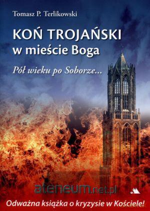 Koń trojański w mieście Boga. Pół wieku po Soborze [KSIĄŻKA]