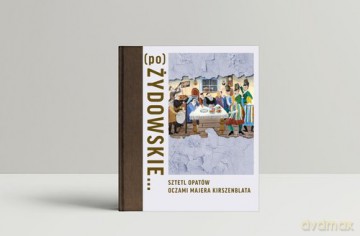 (po)Żydowskie... - Barbara Kirshenblatt-Gimblett, Justyna Koszarska-Szulc [KSIĄŻKA]