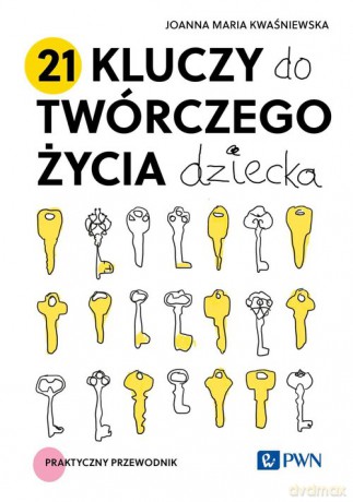 21 kluczy do twórczego życia dziecka - Joanna Maria Kwaśniewska [KSIĄŻKA]