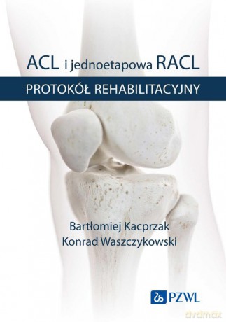 ACL i jednoetapowa RACL. Protokół rehabilitacyjny BK21 - Bartłomiej Kacprzak, Konrad Waszczykowski [KSIĄŻKA]