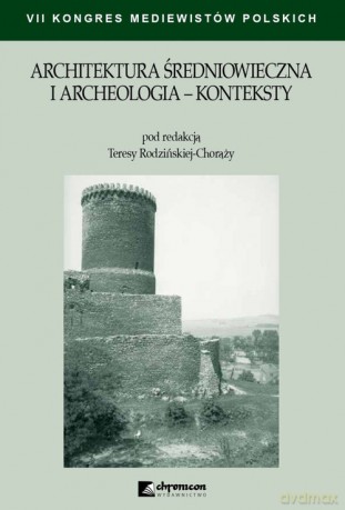 Architektura średniowieczna i archeologia Konteksty - Teresa Rodzińska-Chorąży [KSIĄŻKA]