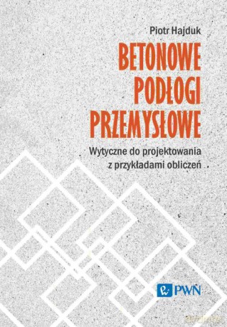 Betonowe podłogi przemysłowe. - Piotr Hajduk [KSIĄŻKA]
