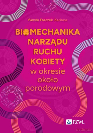 Biomechanika narządu ruchu kobiety w okresie okołoporodowym - Wanda Forczek-Karkosz [KSIĄŻKA]