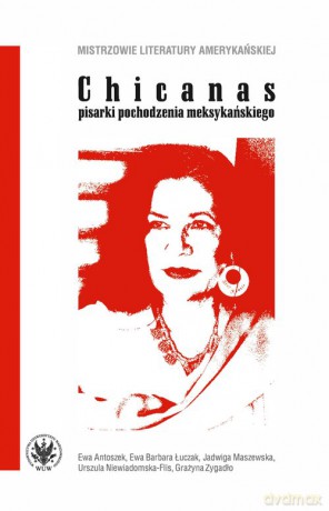 Chicanas pisarki pochodzenia meksykańskiego - Ewa Antoszek, Barbara Łuczak Ewa [KSIĄŻKA]