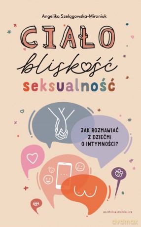 Ciało, bliskość, seksualność - Angelika Szelągowska-Mironiuk [KSIĄŻKA]