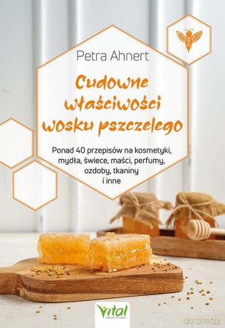 Cudowne właściwości wosku pszczelego - Ahnert Petra [KSIĄŻKA]