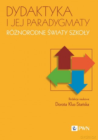 Dydaktyka i jej paradygmaty Różnorodne światy szkoły - Dorota Klus-Stańska [KSIĄŻKA]