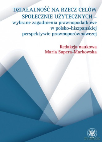 Działalność na rzecz celów społecznie użytecznych - wybrane zagadnienia prawnopodatkowe w polsko-his [KSIĄŻKA]