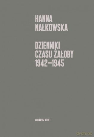 Dzienniki czasu żałoby 1942-1945 - Hanna Nałkowska [KSIĄŻKA]