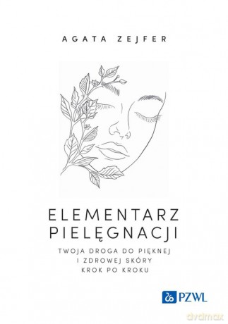 Elementarz pielęgnacji. Twoja droga do pięknej i zdrowej skóry krok po kroku - Agata Zejfer [KSIĄŻKA]