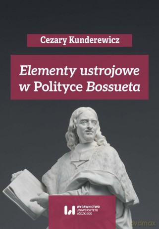Elementy ustrojowe w "Polityce" Bossueta - Cezary Kunderewicz, Anna Pikulska-Radomska [KSIĄŻKA]