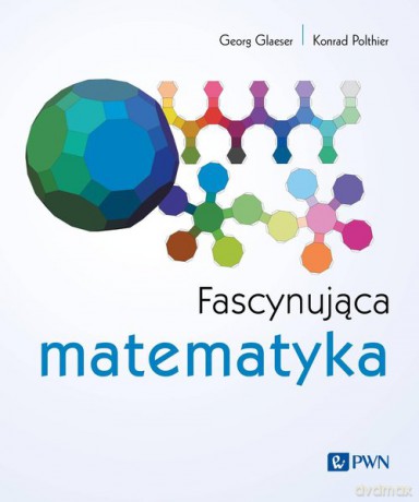 Fascynująca matematyka - Georg Glaeser, Konrad Polthier [KSIĄŻKA]