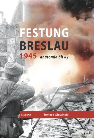 Festung Breslau 1945. Anatomia bitwy - Tomasz Głowiński [KSIĄŻKA]