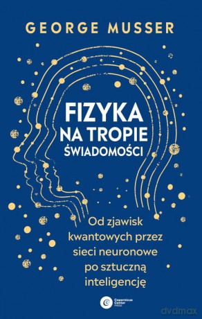 Fizyka na tropie świadomości - George Musser [KSIĄŻKA]