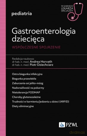 Gastroenterologia dziecięca. Współczesne spojrzenie - Andrea Horvath, Piotr Dziechciarz [KSIĄŻKA]