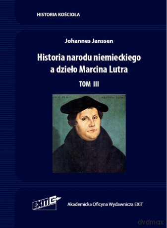 Historia narodu niemieckiego a dzieło Marcina Lutra (Tom III) - Johannes Janssen [KSIĄŻKA]
