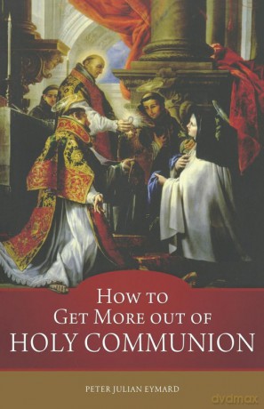 How to Get More out of Holy Communion - St Peter Julian Eymard [KSIĄŻKA]