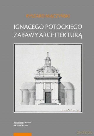 Ignacego Potockiego zabawy architekturą - Ryszard Mączyński [KSIĄŻKA]