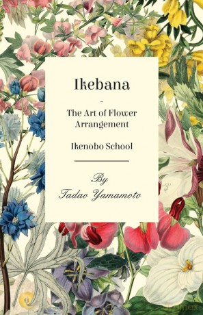Ikebana - The Art of Flower Arrangement - Ikenobo School - Tadao Yamamoto [KSIĄŻKA]
