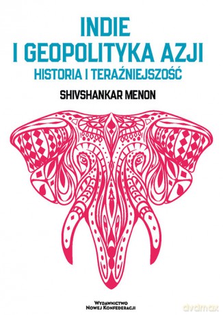 Indie i Geopolityka Azji - Menon Shivshankar [KSIĄŻKA]