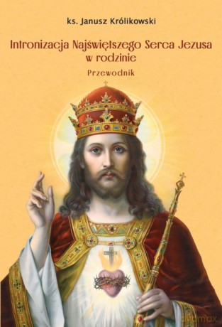 Intronizacja Najświętszego Serca Jezusa w rodzinie - Janusz Królikowski [KSIĄŻKA]
