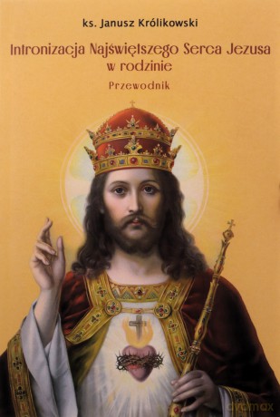Intronizacja Najświętszego Serca Jezusa w rodzinie - Janusz Królikowski [KSIĄŻKA]