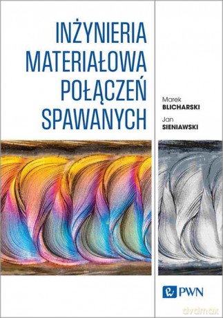 Inżynieria materiałowa połączeń spawanych - Marek Blicharski, JanSieniawski [KSIĄŻKA]