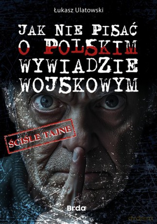Jak nie pisać o polskim wywiadzie wojskowym - Łukasz Ulatowski [KSIĄŻKA]