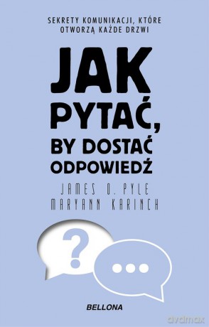 Jak pytać, by dostać odpowiedź - Maryann Karinch, O. Pyle James [KSIĄŻKA]