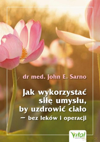 Jak wykorzystać siłę umysłu, by uzdrowić ciało - John E. Sarno [KSIĄŻKA]