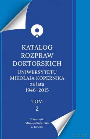 Katalog rozpraw doktorskich Uniwersytetu Mikołaja Kopernika za lata 1946-2015 [KSIĄŻKA]