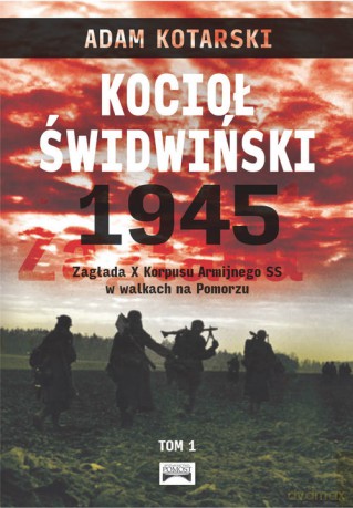 Kocioł świdwiński 1945 - Adam Kotarski [KSIĄŻKA]