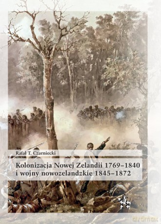 Kolonizacja Nowej Zelandii 1769-1840 i wojny nowozelandzkie 1845-1872 - Rafał Czarniecki [KSIĄŻKA]