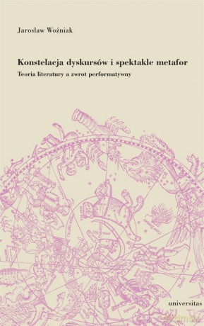 Konstelacja dyskursów i spektakle metafor. Teoria literatury a zwrot performatywny - Jarosław Woźniak [KSIĄŻKA]