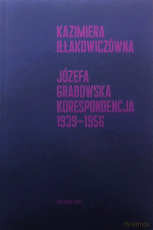 Korespondencja 1939-1956 - Kazimiera Iłłakowiczówna, Joanna Grabowska [KSIĄŻKA]