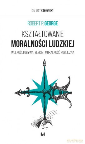 Kształtowanie moralności ludzkiej - Robert P. George [KSIĄŻKA]
