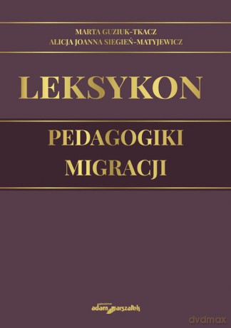 Leksykon pedagogiki migracji - Marta Guzik-Tkacz, Joanna Siegień-Matyjewicz Alicja [KSIĄŻKA]