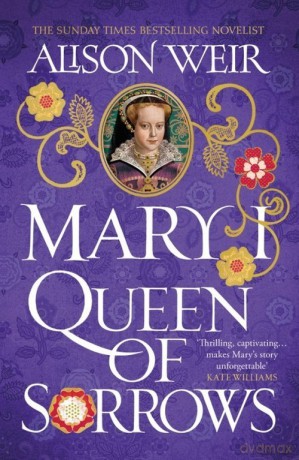 Mary I: Queen of Sorrows - Alison Weir [KSIĄŻKA]
