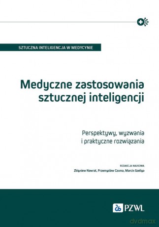 Medyczne zastosowania sztucznej inteligencji. - Zbigniew Nawrat, Przemysław Czuma [KSIĄŻKA]