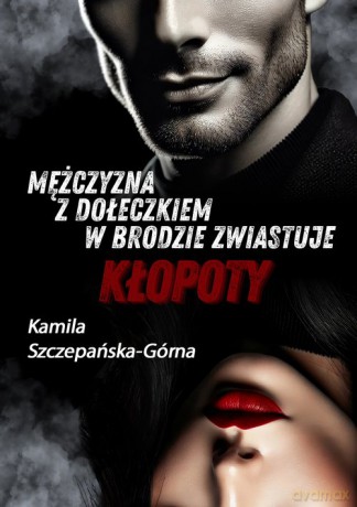 Mężczyzna z dołeczkiem w brodzie zwiastuje kłopoty - Kamila Szczepańska-Górna [KSIĄŻKA]