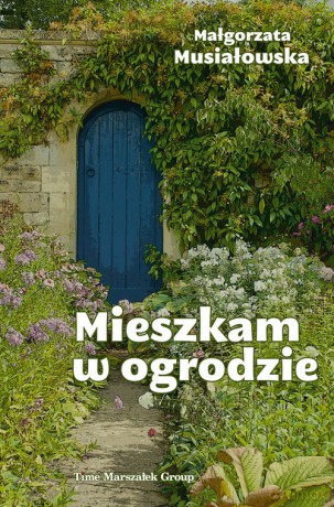 Mieszkam w ogrodzie - Małgorzata Musiałowska [KSIĄŻKA]